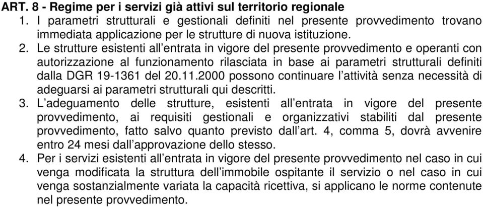 Le strutture esistenti all entrata in vigore del presente provvedimento e operanti con autorizzazione al funzionamento rilasciata in base ai parametri strutturali definiti dalla DGR 19-1361 del 20.11.