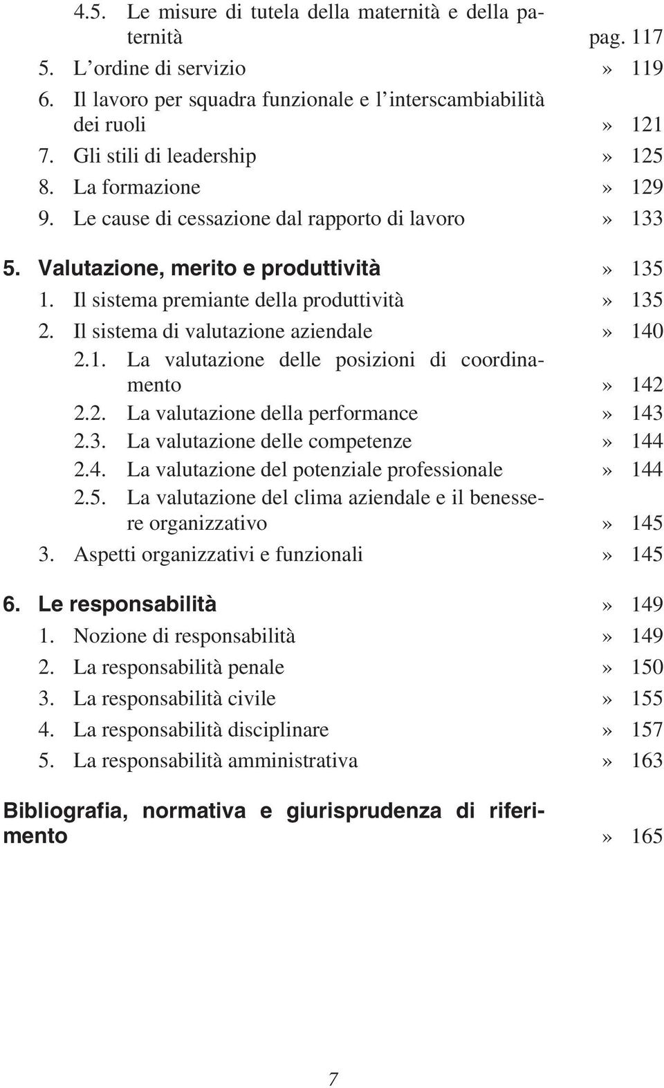 Il sistema di valutazione aziendale» 140 2.1. La valutazione delle posizioni di coordinamento» 142 2.2. La valutazione della performance» 143 2.3. La valutazione delle competenze» 144 2.4. La valutazione del potenziale professionale» 144 2.