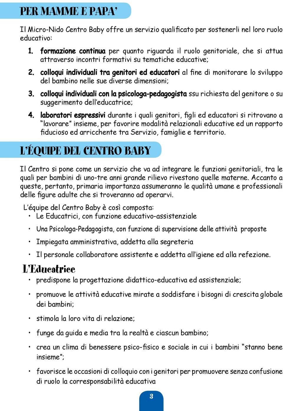 colloqui individuali tra genitori ed educatori al fine di monitorare lo sviluppo del bambino nelle sue diverse dimensioni; 3.