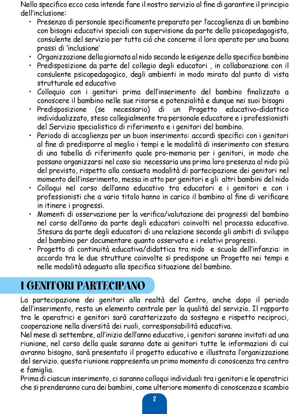 giornata al nido secondo le esigenze dello specifico bambino Predisposizione da parte del collegio degli educatori, in collaborazione con il consulente psicopedagogico, degli ambienti in modo mirato