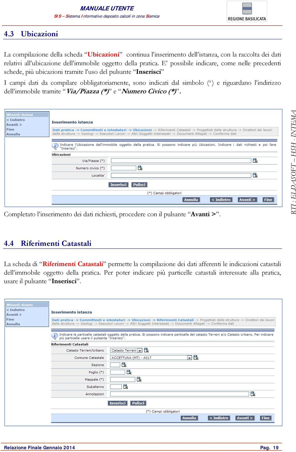 indirizzo dell immobile tramite Via/Piazza (*) e Numero Civico (*). Completato l inserimento dei dati richiesti, procedere con il pulsante Avanti >. 4.