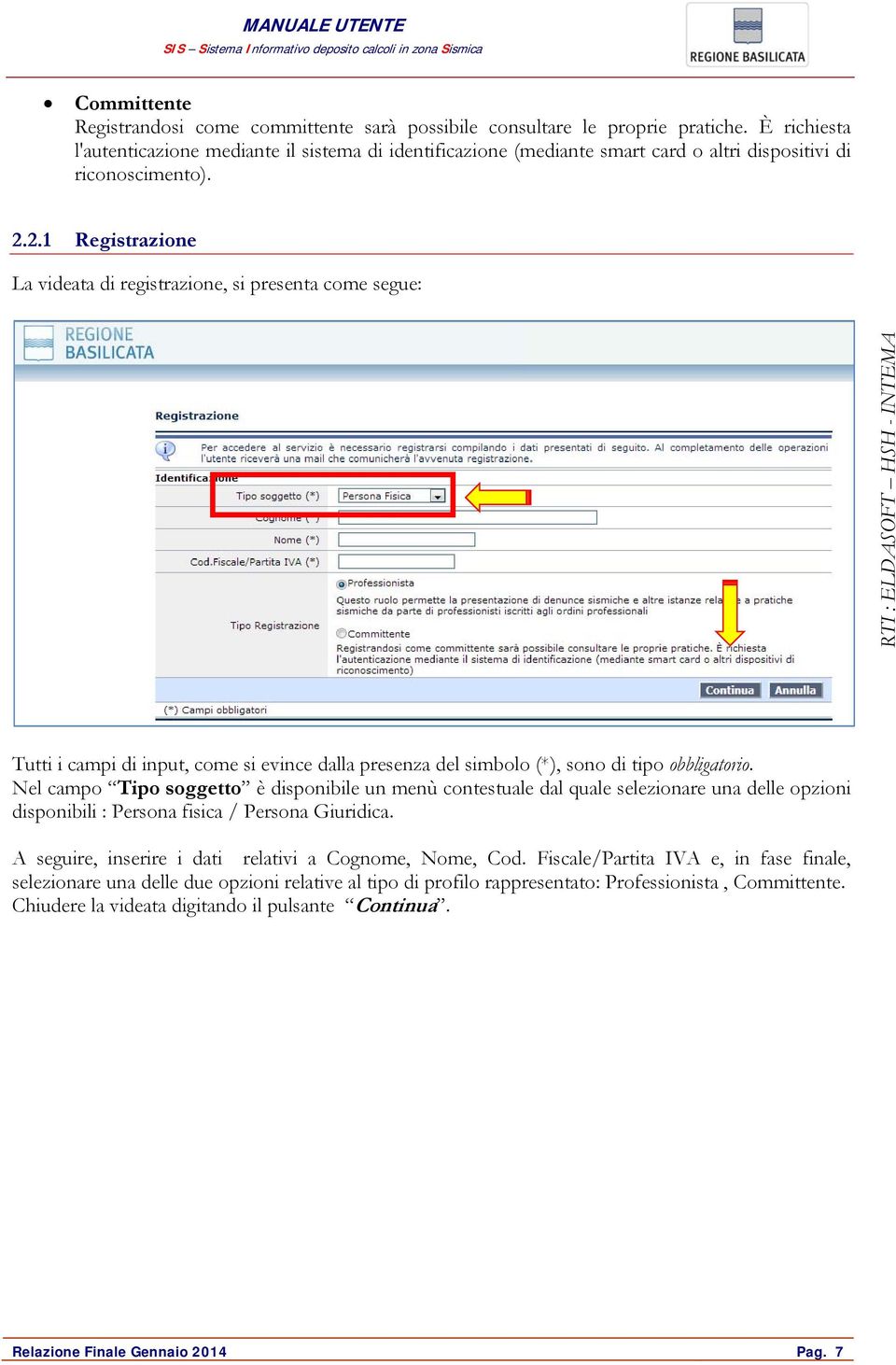 2.1 Registrazione La videata di registrazione, si presenta come segue: Tutti i campi di input, come si evince dalla presenza del simbolo (*), sono di tipo obbligatorio.