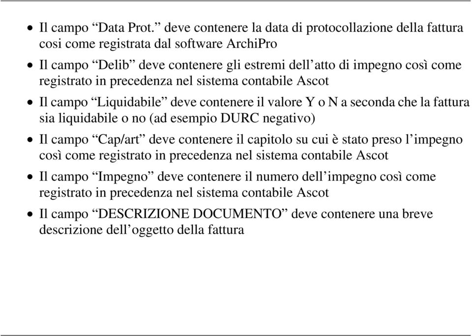 registrato in precedenza nel sistema contabile Ascot Il campo Liquidabile deve contenere il valore Y o N a seconda che la fattura sia liquidabile o no (ad esempio DURC negativo)