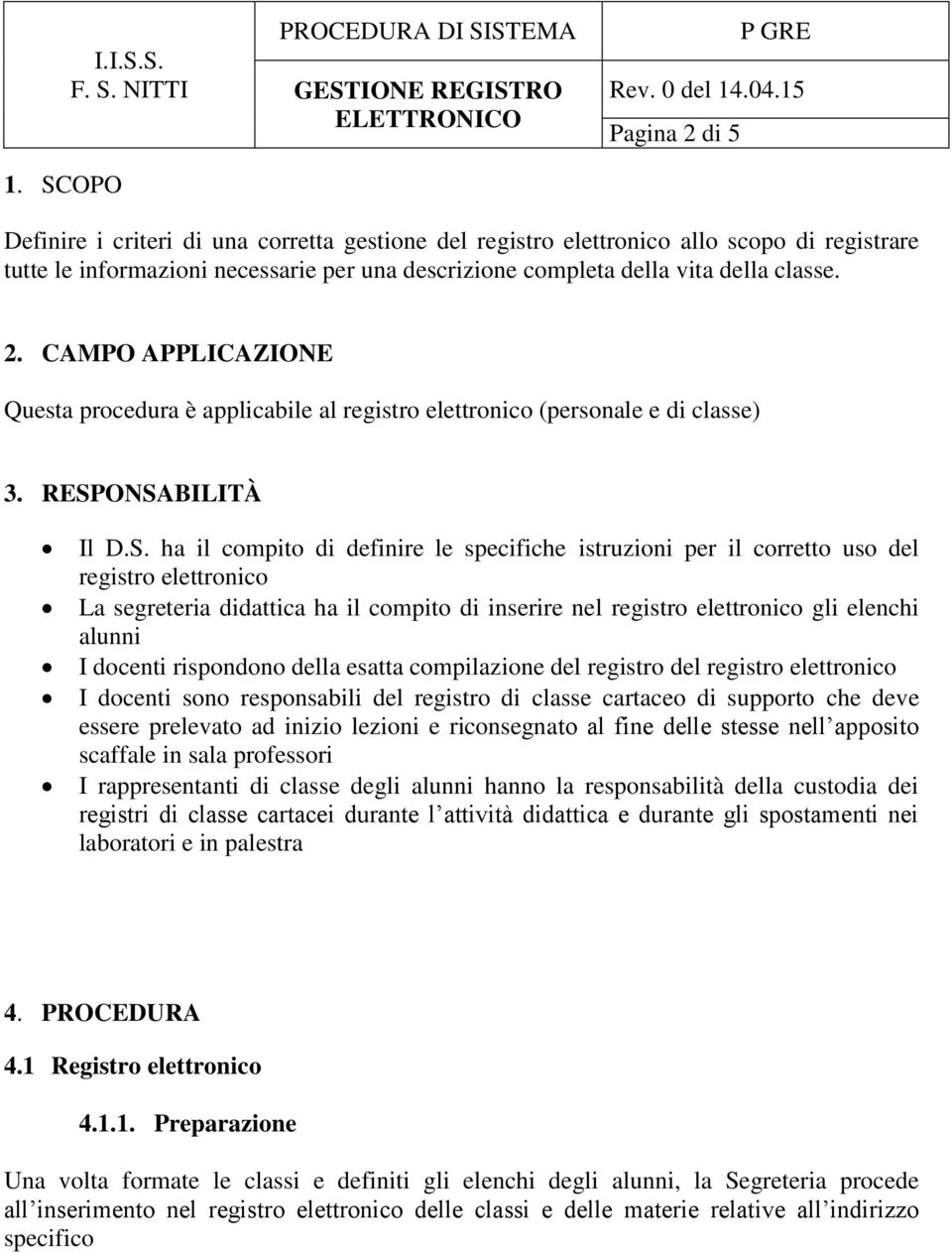 ONSABILITÀ Il D.S. ha il compito di definire le specifiche istruzioni per il corretto uso del registro elettronico La segreteria didattica ha il compito di inserire nel registro elettronico gli