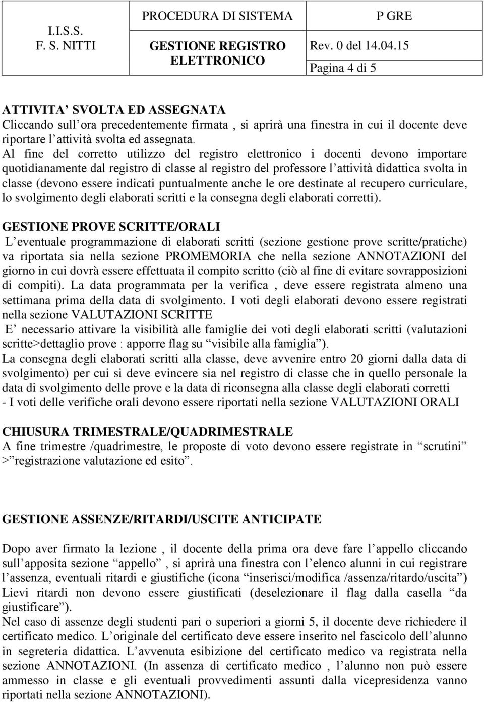 essere indicati puntualmente anche le ore destinate al recupero curriculare, lo svolgimento degli elaborati scritti e la consegna degli elaborati corretti).