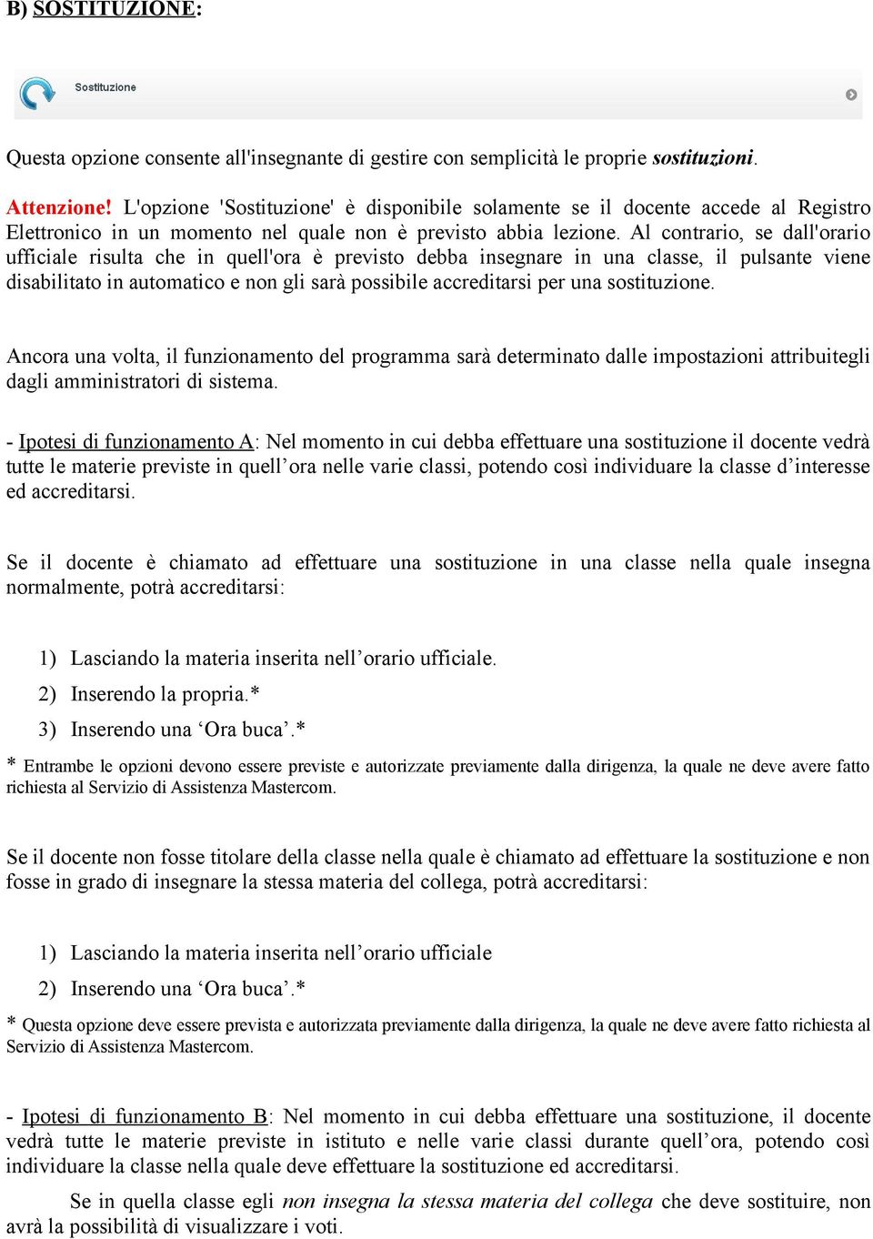 Al contrario, se dall'orario ufficiale risulta che in quell'ora è previsto debba insegnare in una classe, il pulsante viene disabilitato in automatico e non gli sarà possibile accreditarsi per una