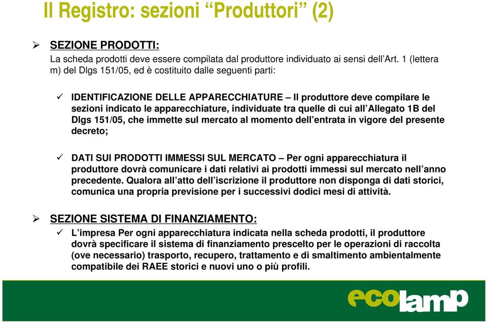 di cui all Allegato 1B del Dlgs 151/05, che immette sul mercato al momento dell entrata in vigore del presente decreto; DATI SUI PRODOTTI IMMESSI SUL MERCATO Per ogni apparecchiatura il produttore