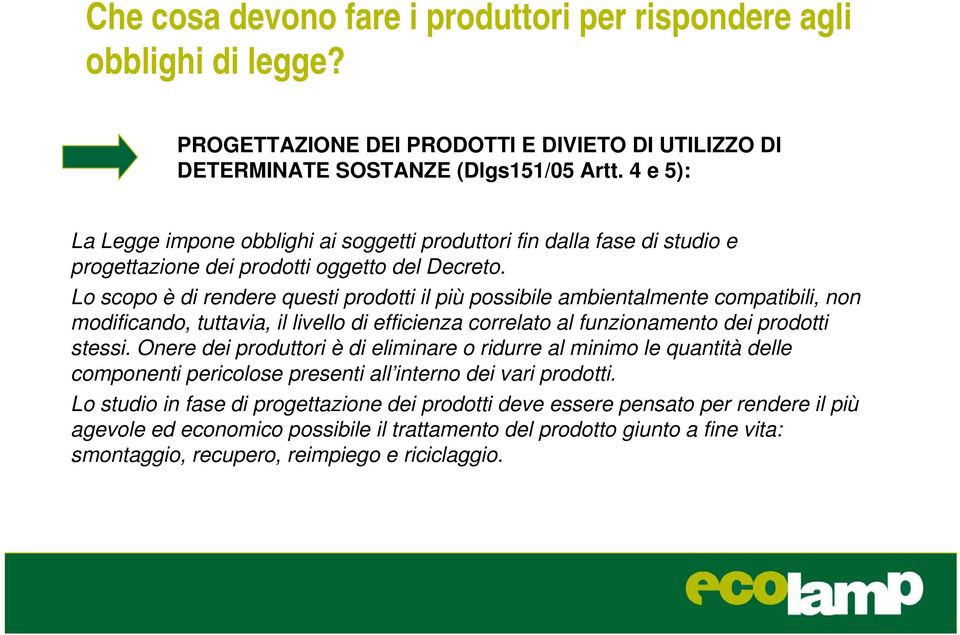 Lo scopo è di rendere questi prodotti il più possibile ambientalmente compatibili, non modificando, tuttavia, il livello di efficienza correlato al funzionamento dei prodotti stessi.