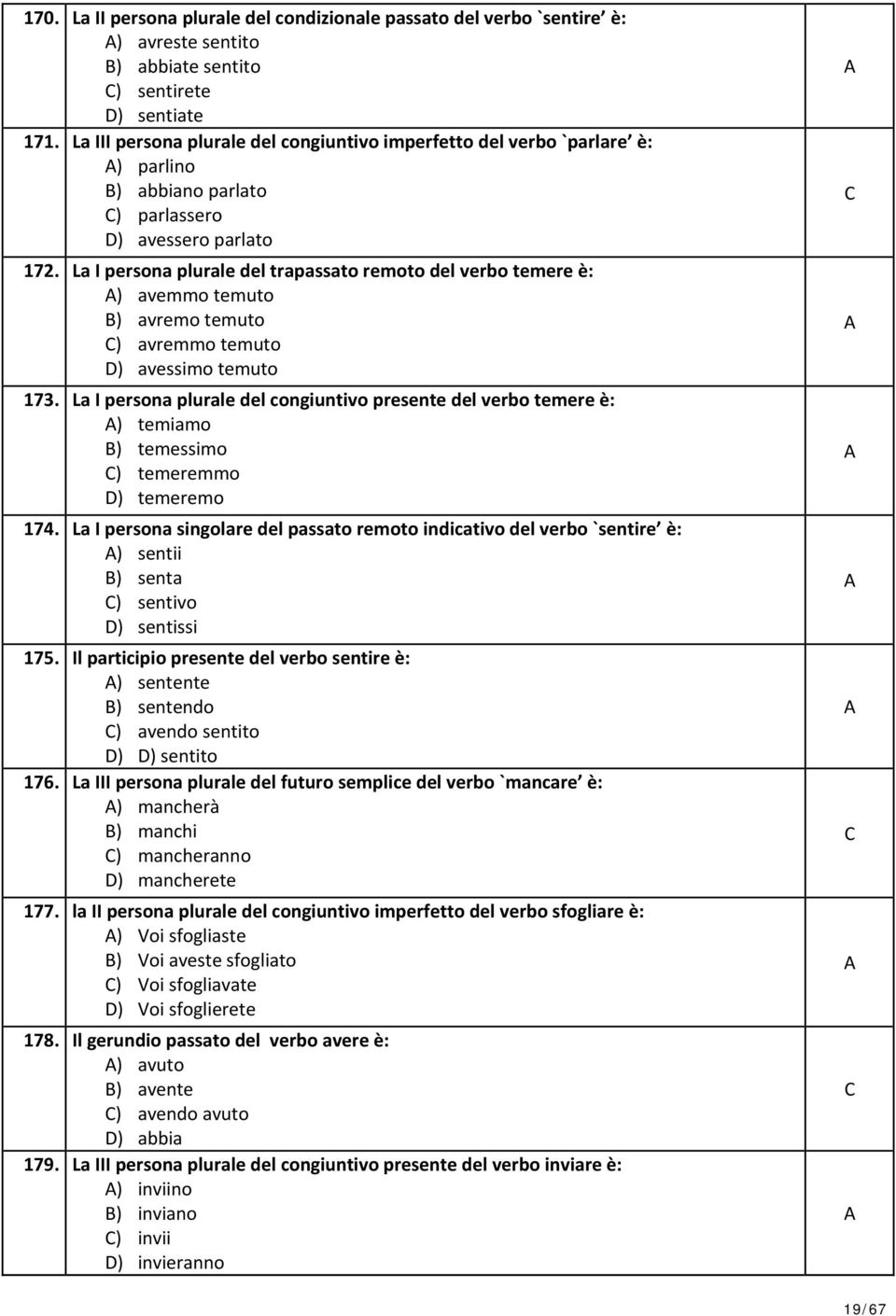 La I persona plurale del trapassato remoto del verbo temere è: ) avemmo temuto ) avremo temuto ) avremmo temuto ) avessimo temuto 173.