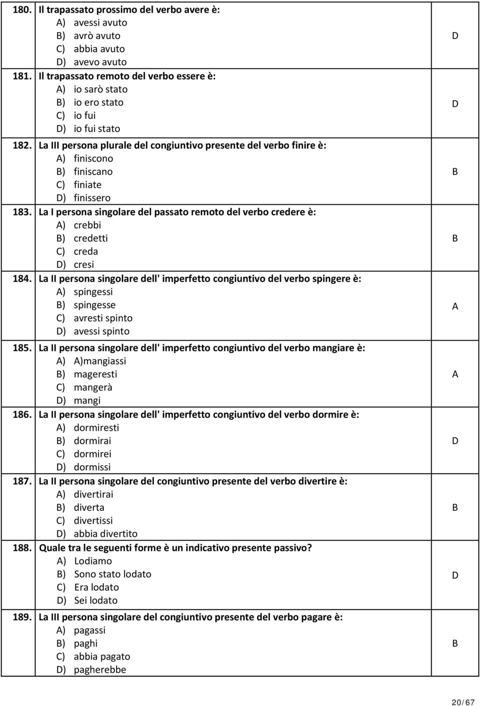 La III persona plurale del congiuntivo presente del verbo finire è: ) finiscono ) finiscano ) finiate ) finissero 183.