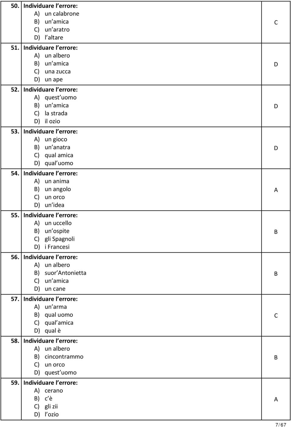 Individuare l errore: ) un anima ) un angolo ) un orco ) un idea 55. Individuare l errore: ) un uccello ) un ospite ) gli Spagnoli ) i Francesi 56.