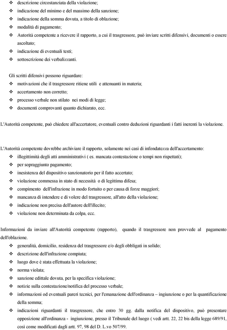 Gli scritti difensivi possono riguardare: motivazioni che il trasgressore ritiene utili e attenuanti in materia; accertamento non corretto; processo verbale non stilato nei modi di legge; documenti