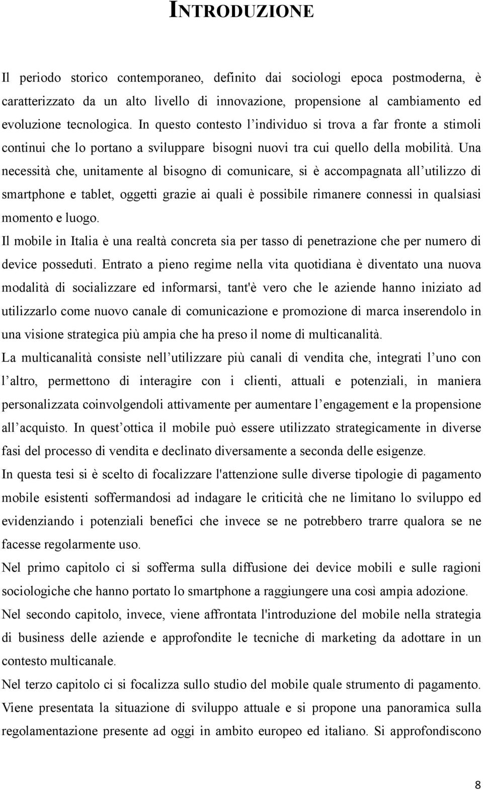 Una necessità che, unitamente al bisogno di comunicare, si è accompagnata all utilizzo di smartphone e tablet, oggetti grazie ai quali è possibile rimanere connessi in qualsiasi momento e luogo.