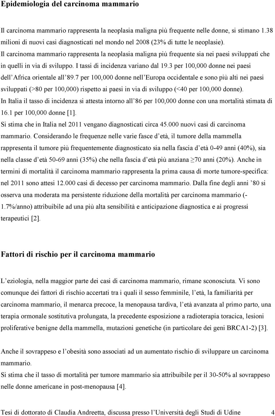 Il carcinoma mammario rappresenta la neoplasia maligna più frequente sia nei paesi sviluppati che in quelli in via di sviluppo. I tassi di incidenza variano dal 19.