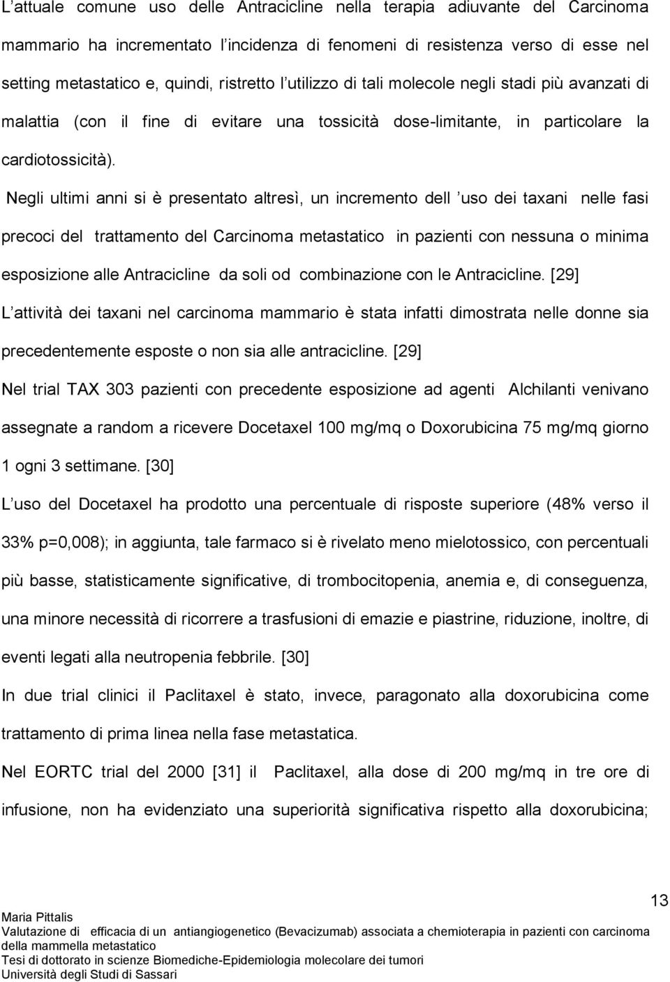 Negli ultimi anni si è presentato altresì, un incremento dell uso dei taxani nelle fasi precoci del trattamento del Carcinoma metastatico in pazienti con nessuna o minima esposizione alle