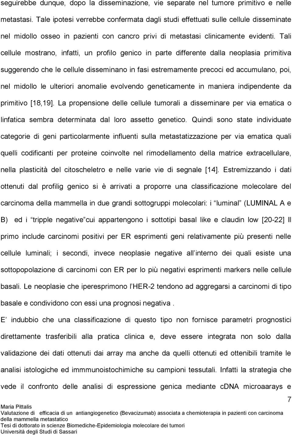 Tali cellule mostrano, infatti, un profilo genico in parte differente dalla neoplasia primitiva suggerendo che le cellule disseminano in fasi estremamente precoci ed accumulano, poi, nel midollo le