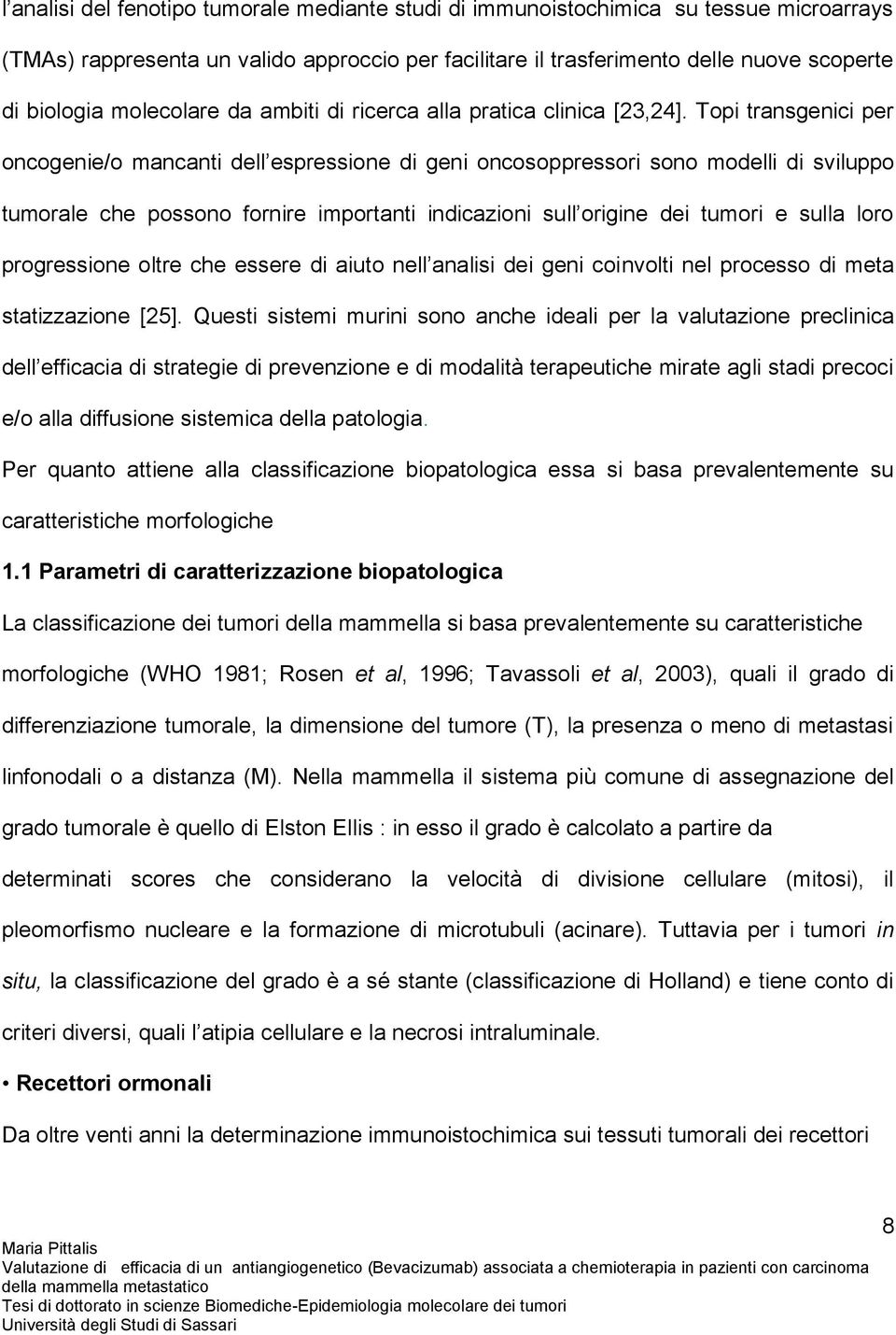 Topi transgenici per oncogenie/o mancanti dell espressione di geni oncosoppressori sono modelli di sviluppo tumorale che possono fornire importanti indicazioni sull origine dei tumori e sulla loro