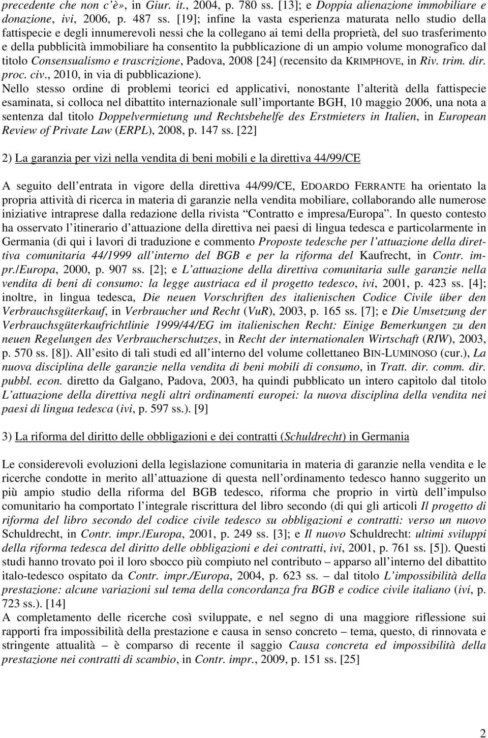 consentito la pubblicazione di un ampio volume monografico dal titolo Consensualismo e trascrizione, Padova, 2008 [24] (recensito da KRIMPHOVE, in Riv. trim. dir. proc. civ.