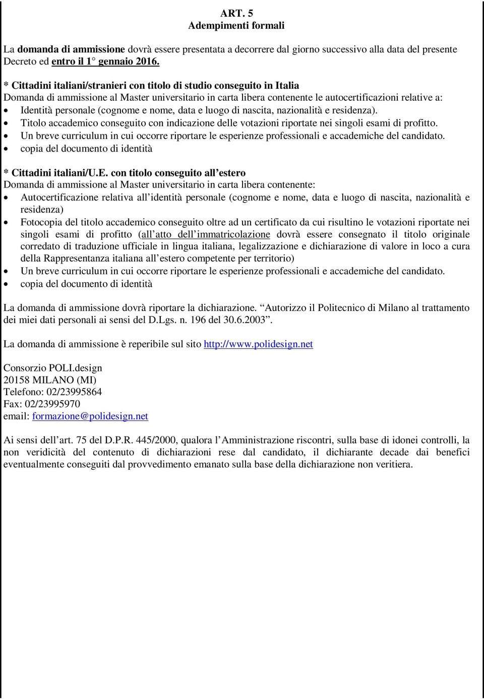 (cognome e nome, data e luogo di nascita, nazionalità e residenza). Titolo accademico conseguito con indicazione delle votazioni riportate nei singoli esami di profitto.