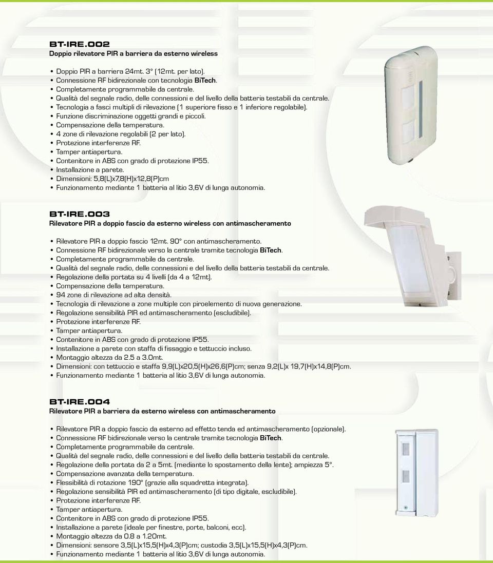 4 zone di rilevazione regolabili (2 per lato). Protezione interferenze RF. Tamper antiapertura. Contenitore in ABS con grado di protezione IP55. Installazione a parete.