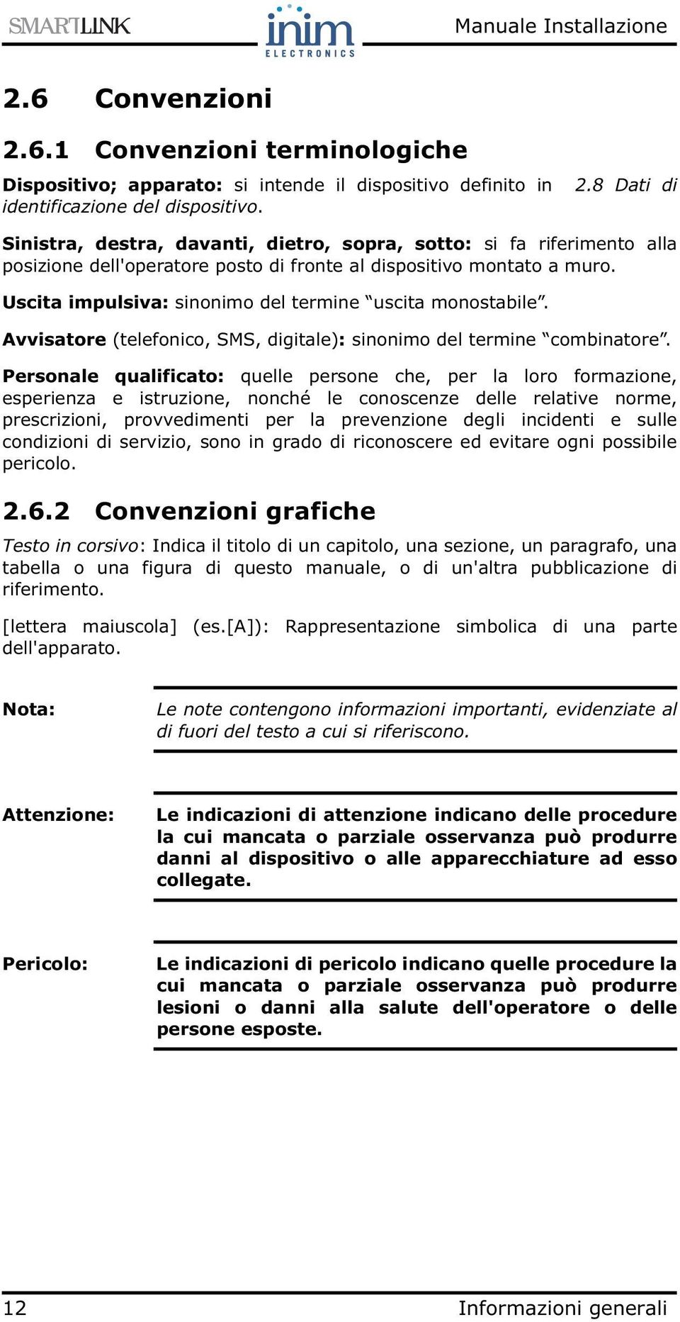 Uscita impulsiva: sinonimo del termine uscita monostabile. Avvisatore (telefonico, SMS, digitale): sinonimo del termine combinatore.