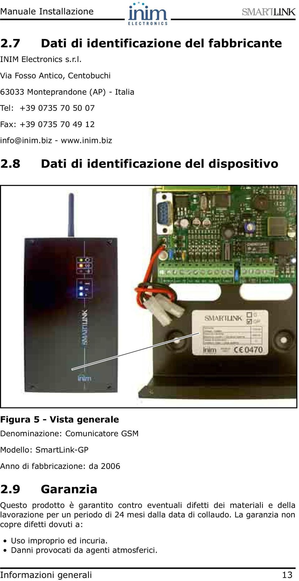 8 Dati di identificazione del dispositivo Figura 5 - Vista generale Denominazione: Comunicatore GSM Modello: SmartLink-GP Anno di fabbricazione: da 2006 2.