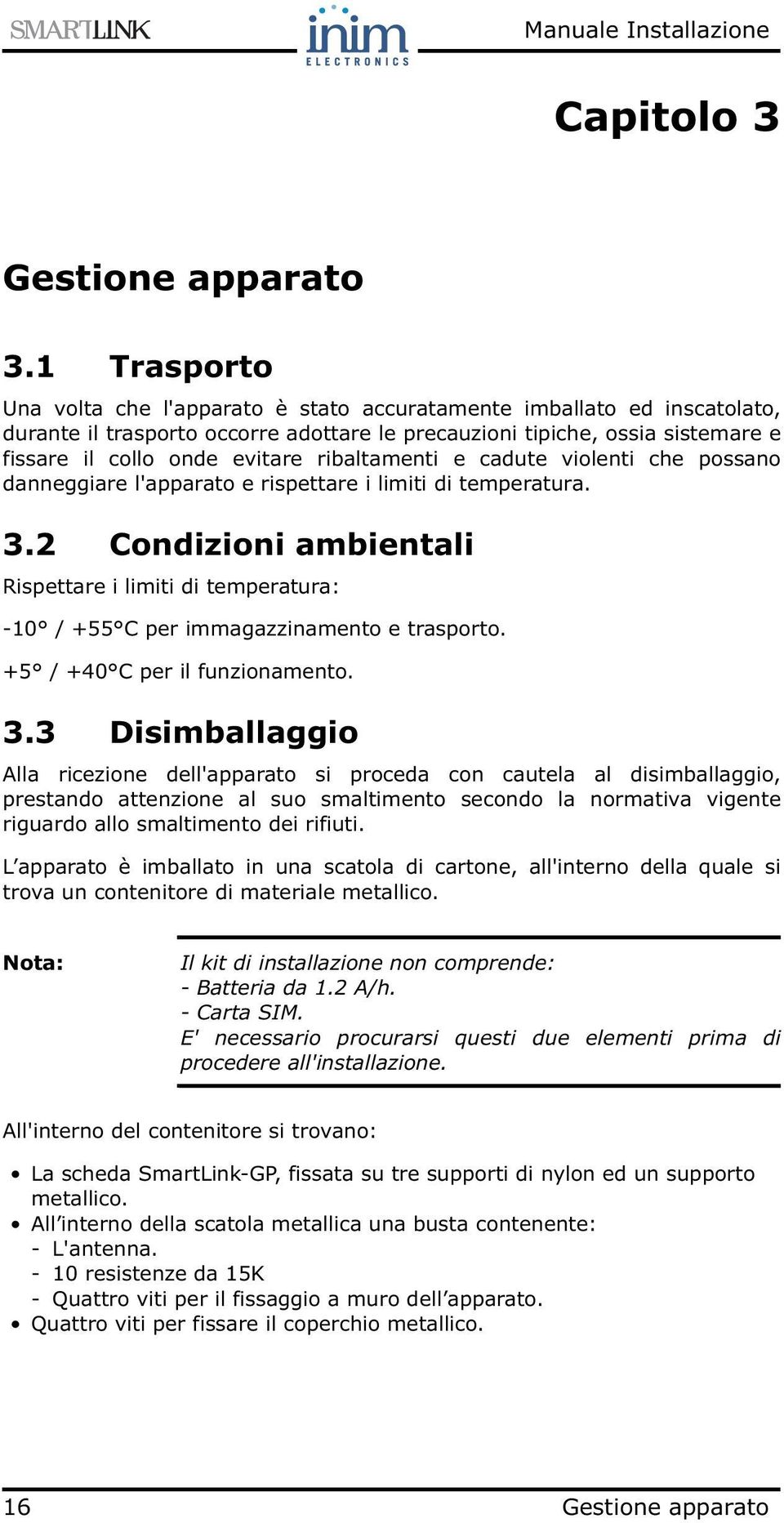 ribaltamenti e cadute violenti che possano danneggiare l'apparato e rispettare i limiti di temperatura. 3.