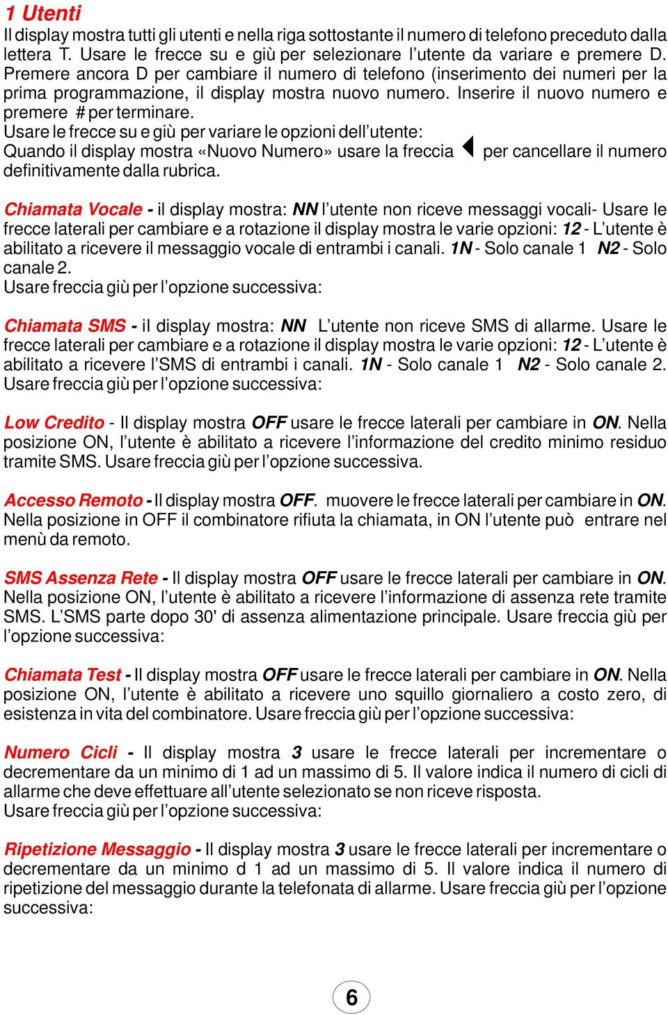 Usare le frecce su e giù per variare le opzioni dell utente: Quando il display mostra «Nuovo Numero» usare la freccia per cancellare il numero definitivamente dalla rubrica.