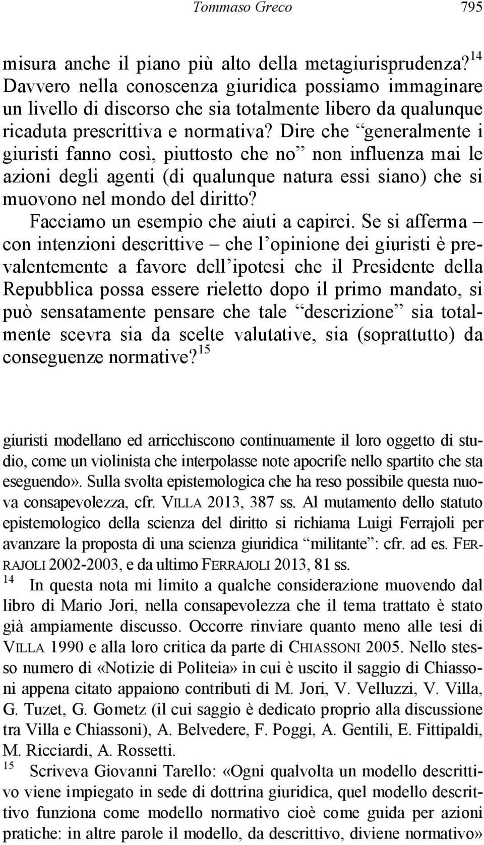 Dire che generalmente i giuristi fanno così, piuttosto che no non influenza mai le azioni degli agenti (di qualunque natura essi siano) che si muovono nel mondo del diritto?