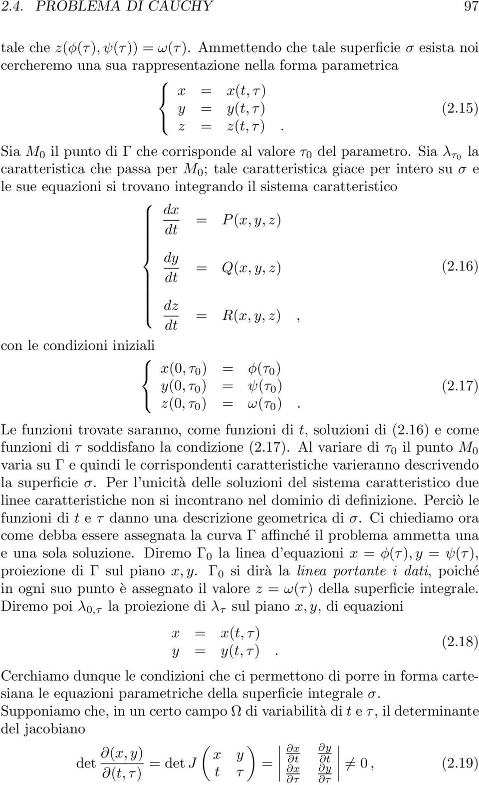 sia λ τ0 la caratteristica che passa per M 0 ; tale caratteristica giace per intero su σ e le sue equazioni si trovano integrando il sistema caratteristico dx = P (x, y, z) dt dy = Q(x, y, z) (2.