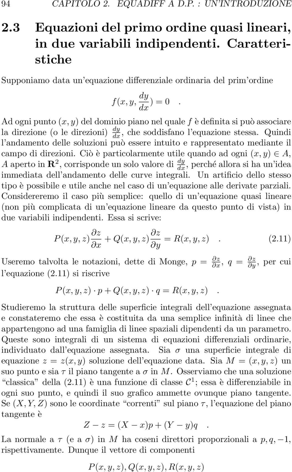 Ad ogni punto (x, y) del dominio piano nel quale f è definita si può associare la direzione (o le direzioni) dy dx, che soddisfano l equazione stessa.