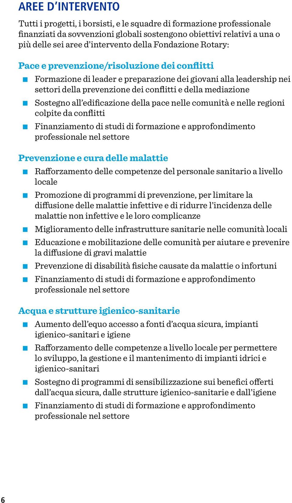 all edificazione della pace nelle comunità e nelle regioni colpite da conflitti Finanziamento di studi di formazione e approfondimento professionale nel settore Prevenzione e cura delle malattie