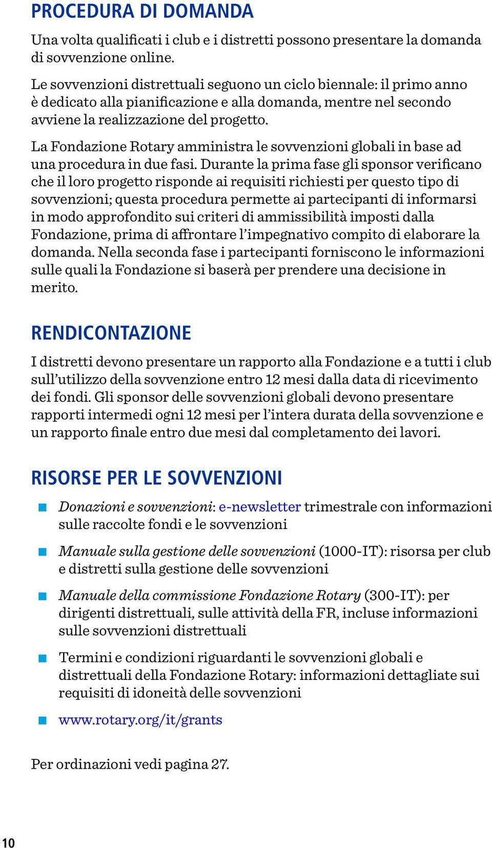 La Fondazione Rotary amministra le sovvenzioni globali in base ad una procedura in due fasi.