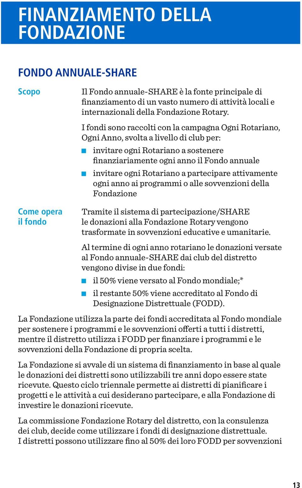 a partecipare attivamente ogni anno ai programmi o alle sovvenzioni della Fondazione Come opera il fondo Tramite il sistema di partecipazione/share le donazioni alla Fondazione Rotary vengono