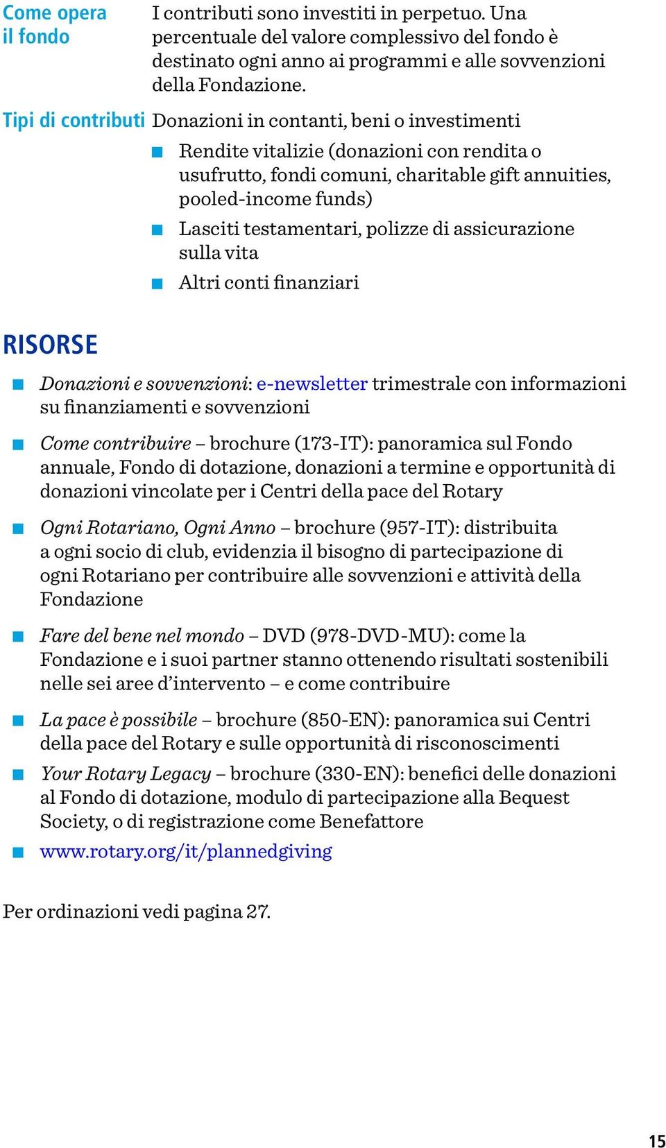 polizze di assicurazione sulla vita Altri conti finanziari RISORSE Donazioni e sovvenzioni: e-newsletter trimestrale con informazioni su finanziamenti e sovvenzioni Come contribuire brochure