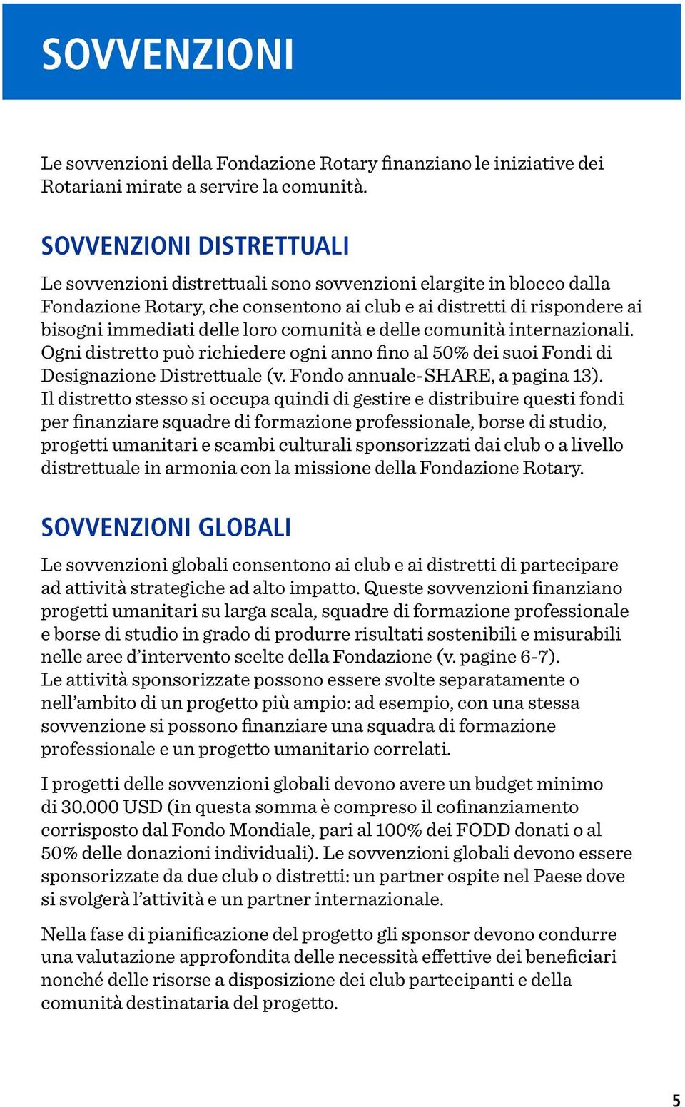 comunità e delle comunità internazionali. Ogni distretto può richiedere ogni anno fino al 50% dei suoi Fondi di Designazione Distrettuale (v. Fondo annuale-share, a pagina 13).