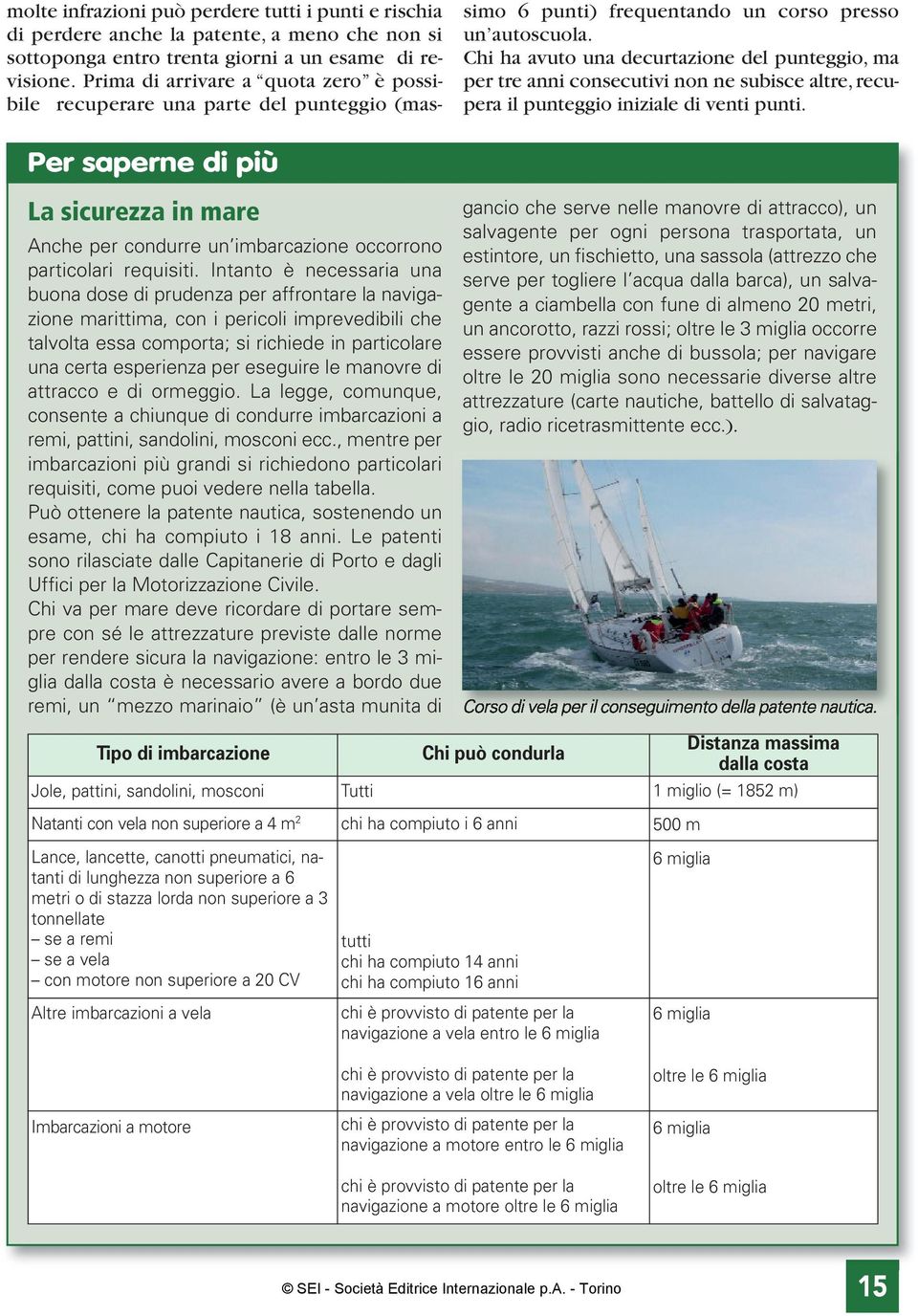 Chi ha avuto una decurtazione del punteggio, ma per tre anni consecutivi non ne subisce altre, recupera il punteggio iniziale di venti punti.