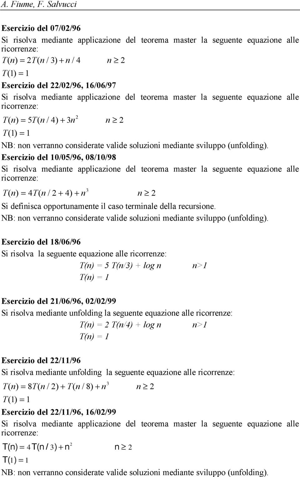 teorema master la seguete equazioe alle ricorreze: T( ) T ( / 4) + NB: o verrao cosiderate valide soluzioi mediate sviluppo (ufoldig).