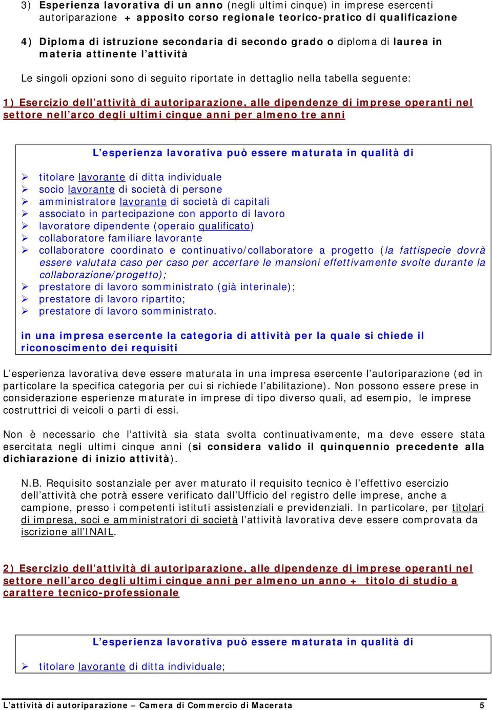 dipendenze di imprese operanti nel settore nell arco degli ultimi cinque anni per almeno tre anni L esperienza lavorativa può essere maturata in qualità di titolare lavorante di ditta individuale