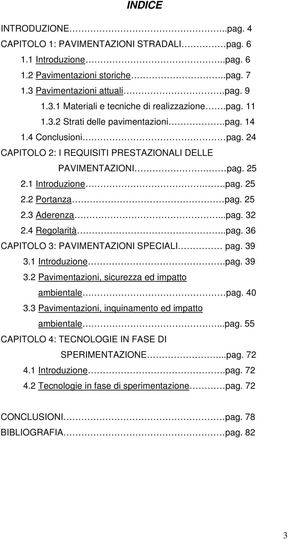 ..pag. 32 2.4 Regolarità..pag. 36 CAPITOLO 3: PAVIMENTAZIONI SPECIALI pag. 39 3.1 Introduzione.pag. 39 3.2 Pavimentazioni, sicurezza ed impatto ambientale pag. 40 3.