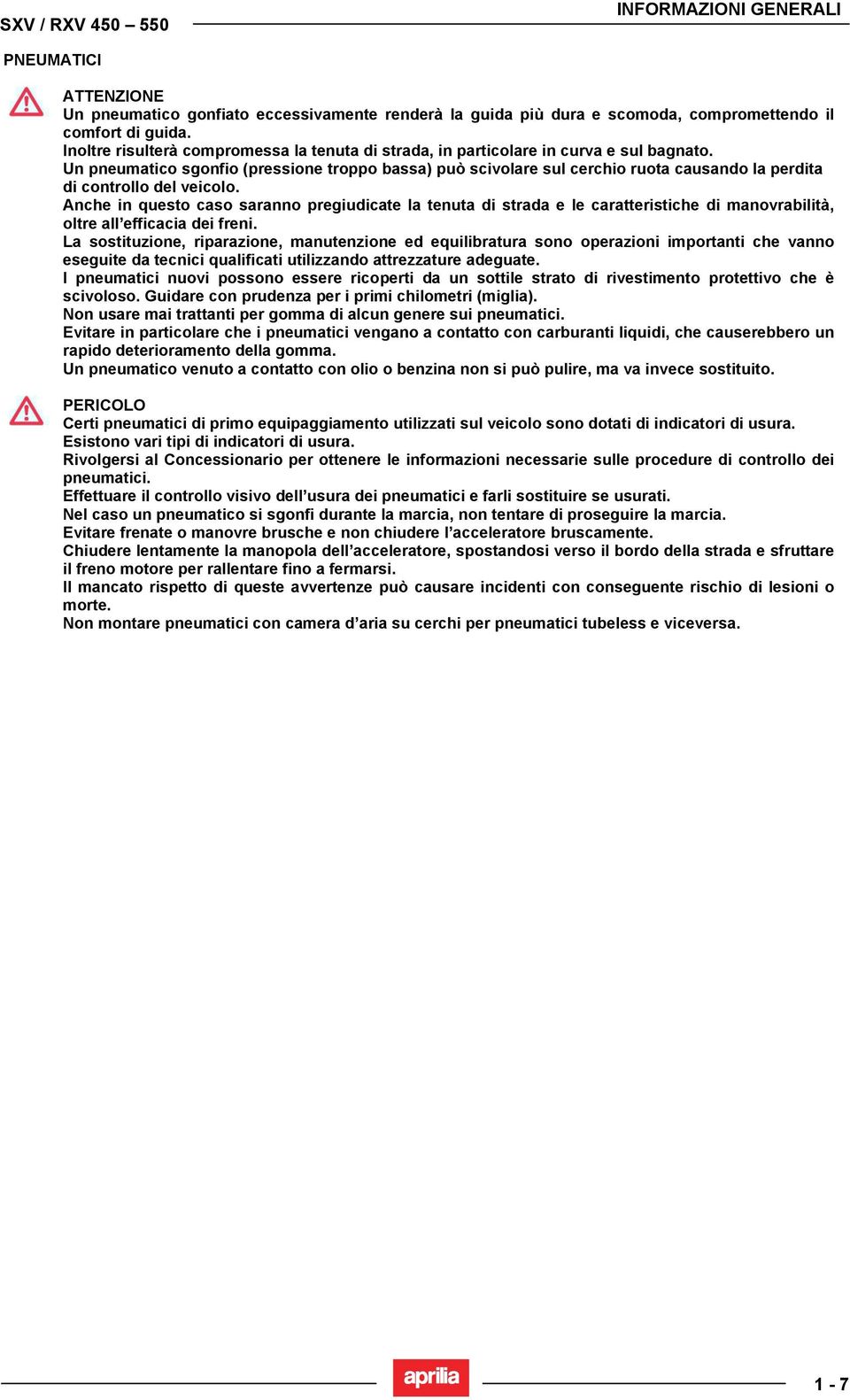 Un pneumatico sgonfio (pressione troppo bassa) può scivolare sul cerchio ruota causando la perdita di controllo del veicolo.