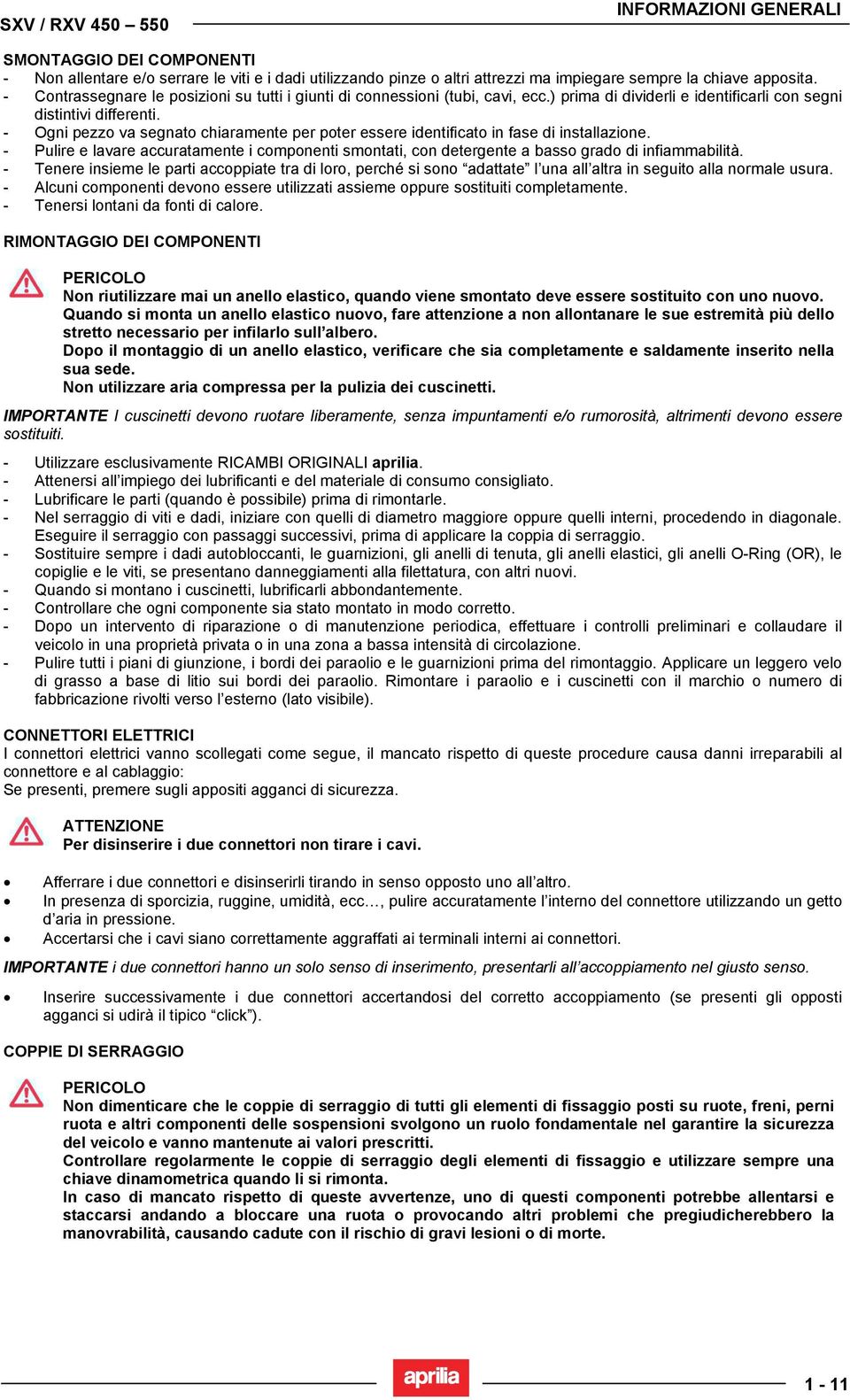 - Ogni pezzo va segnato chiaramente per poter essere identificato in fase di installazione. - Pulire e lavare accuratamente i componenti smontati, con detergente a basso grado di infiammabilità.