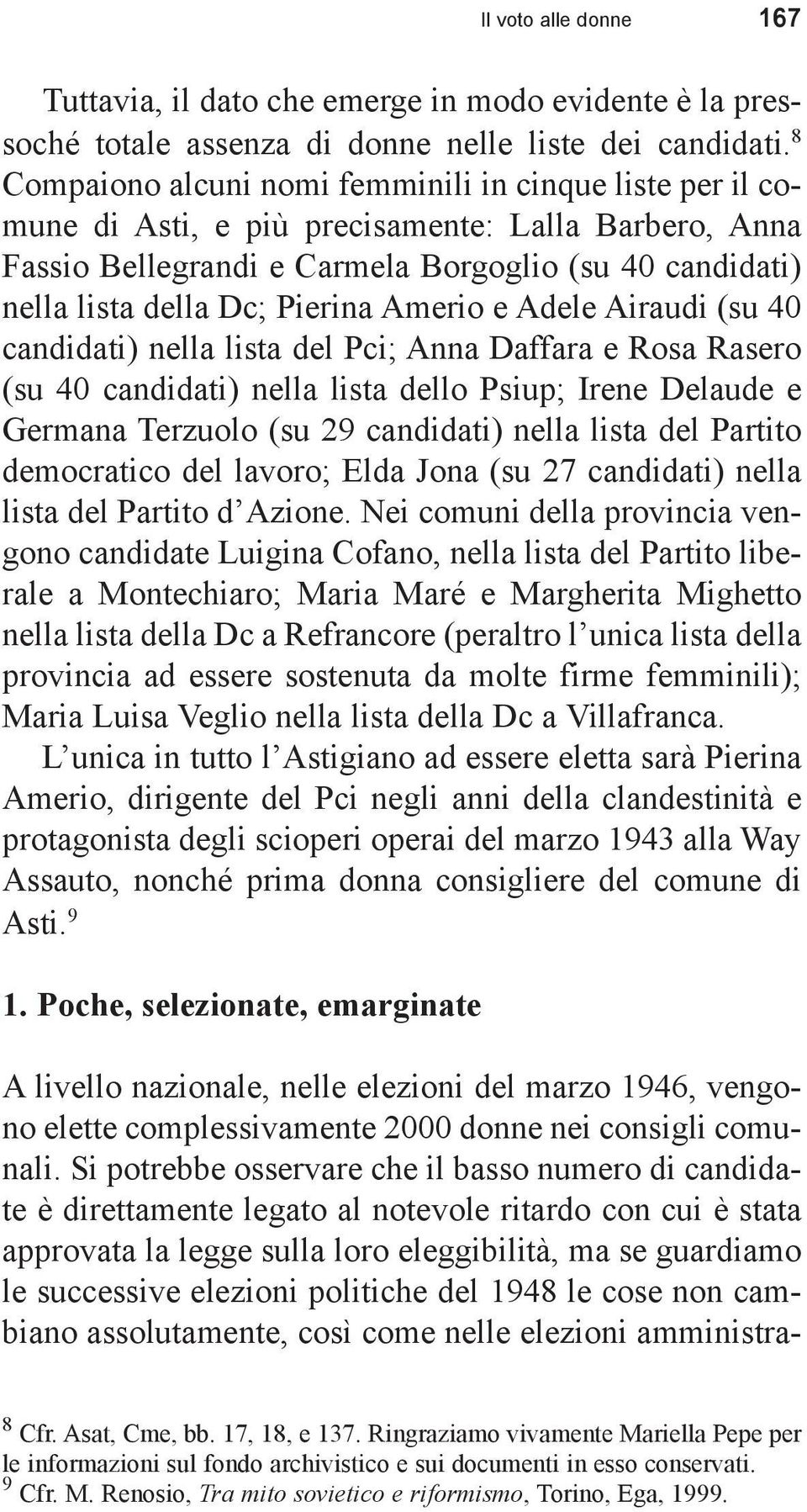 Amerio e Adele Airaudi (su 40 candidati) nella lista del Pci; Anna Daffara e Rosa Rasero (su 40 candidati) nella lista dello Psiup; Irene Delaude e Germana Terzuolo (su 29 candidati) nella lista del