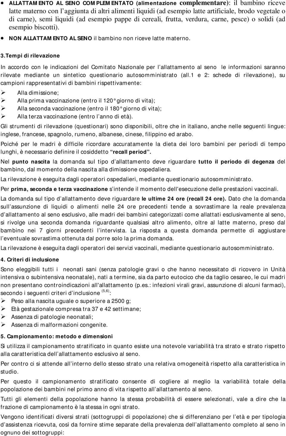 Tempi di rilevazione In accordo con le indicazioni del Comitato Nazionale per l allattamento al seno le informazioni saranno rilevate mediante un sintetico questionario autosomministrato (all.