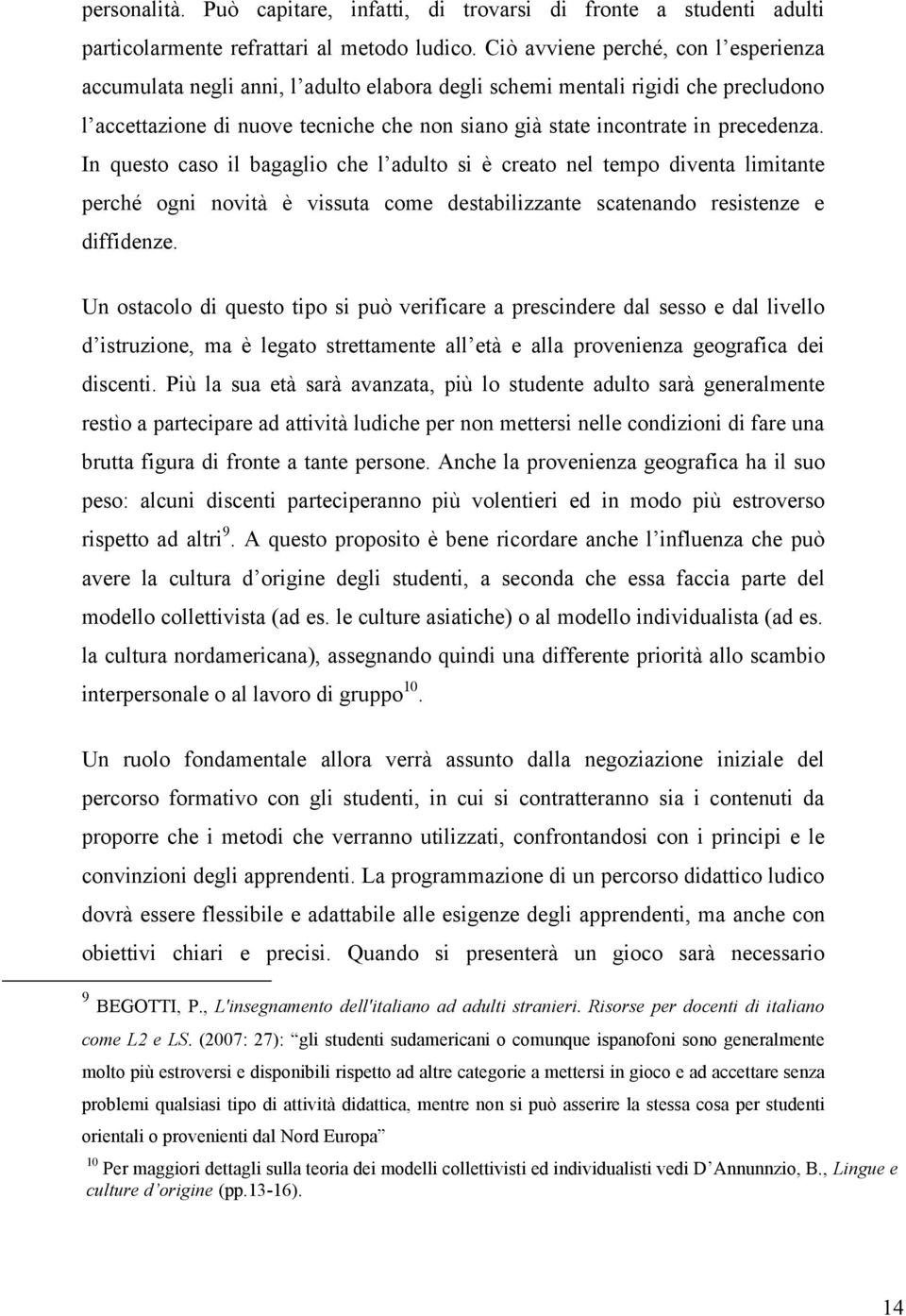 precedenza. In questo caso il bagaglio che l adulto si è creato nel tempo diventa limitante perché ogni novità è vissuta come destabilizzante scatenando resistenze e diffidenze.