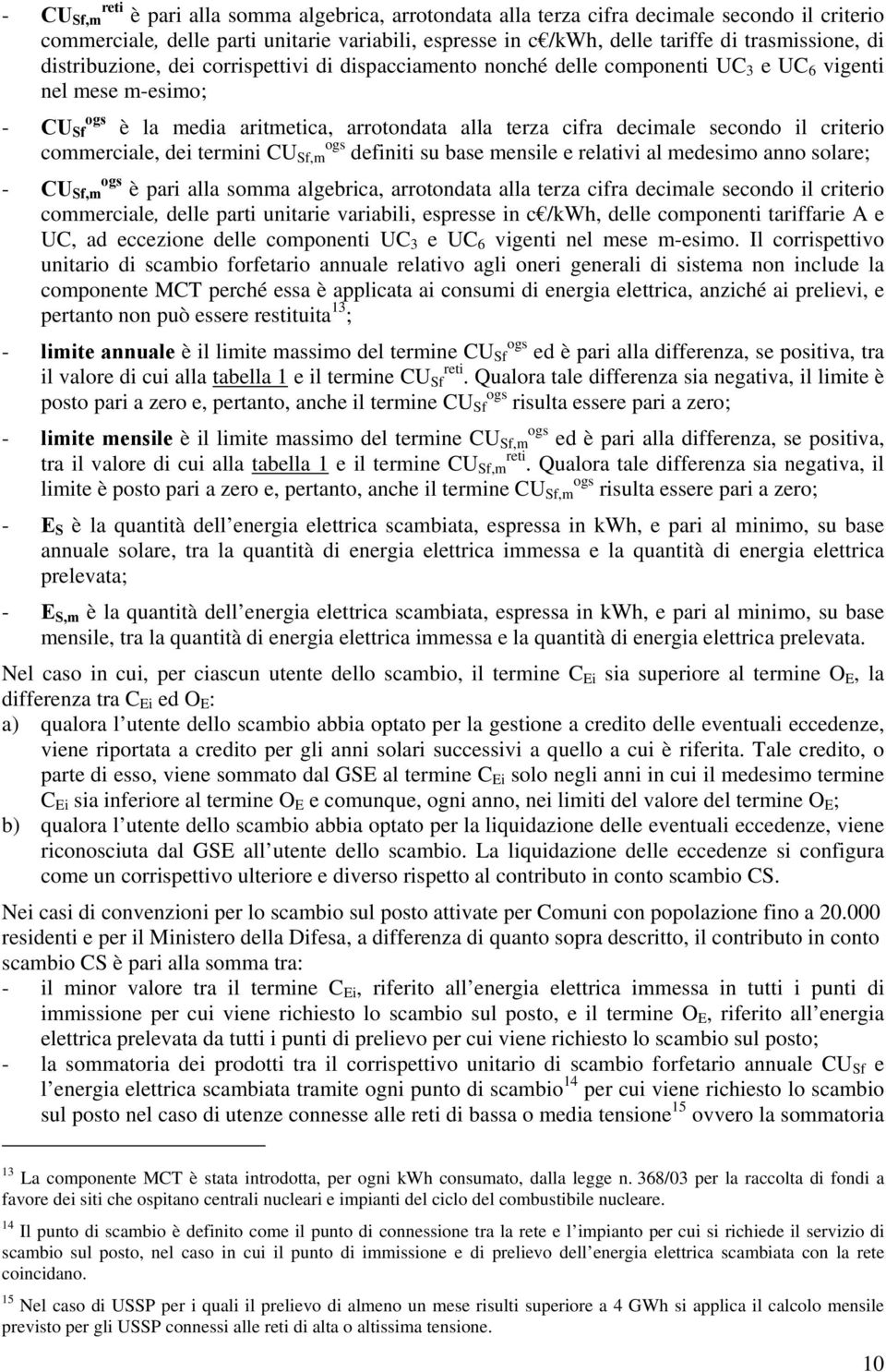 criterio commerciale, dei termini CU ogs Sf,m definiti su base mensile e relativi al medesimo anno solare; - CU ogs Sf,m è pari alla somma algebrica, arrotondata alla terza cifra decimale secondo il