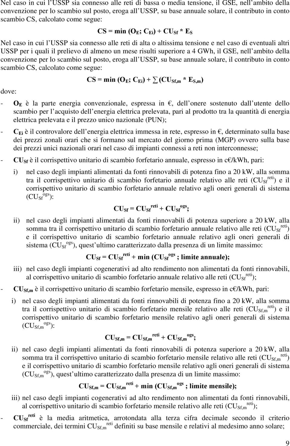 prelievo di almeno un mese risulti superiore a 4 GWh, il GSE, nell ambito della convenzione per lo scambio sul posto, eroga all USSP, su base annuale solare, il contributo in conto scambio CS,