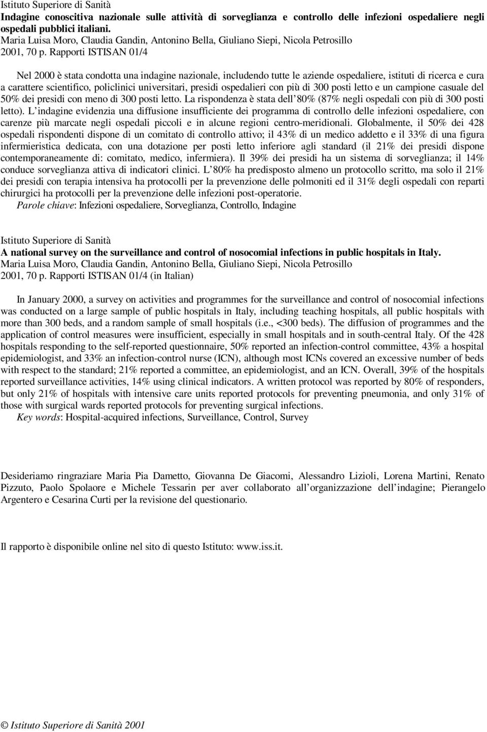 Rapporti ISTISAN 01/4 Nel 2000 è stata condotta una indagine nazionale, includendo tutte le aziende ospedaliere, istituti di ricerca e cura a carattere scientifico, policlinici universitari, presidi