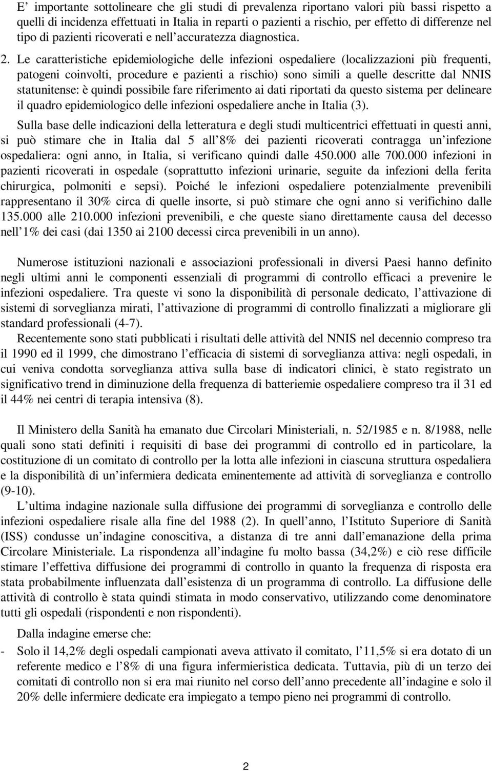 Le caratteristiche epidemiologiche delle infezioni ospedaliere (localizzazioni più frequenti, patogeni coinvolti, procedure e pazienti a rischio) sono simili a quelle descritte dal NNIS statunitense: