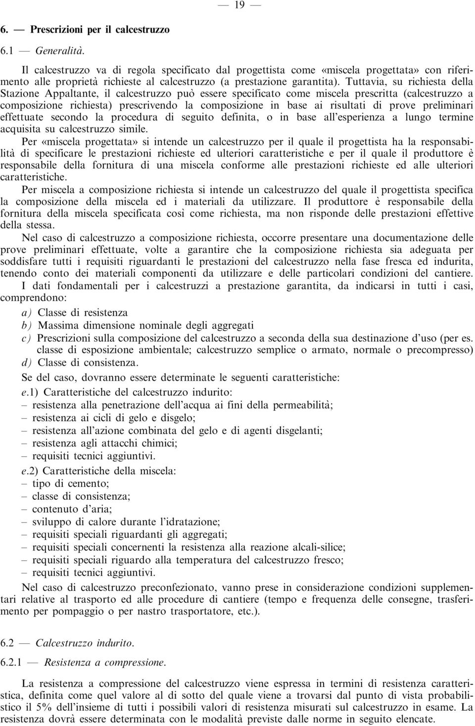 Tuttavia, su richiesta della Stazione Appaltante, il calcestruzzo puoá essere specificato come miscela prescritta (calcestruzzo a composizione richiesta) prescrivendo la composizione in base ai